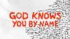 God Knows You By Name